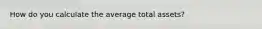 How do you calculate the average total assets?