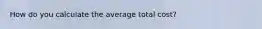 How do you calculate the average total cost?