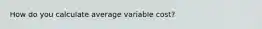 How do you calculate average variable cost?