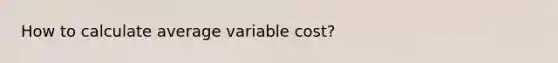 How to calculate average variable cost?
