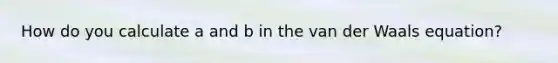 How do you calculate a and b in the van der Waals equation?