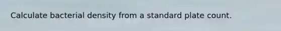Calculate bacterial density from a standard plate count.
