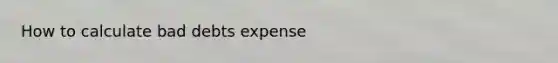 How to calculate bad debts expense