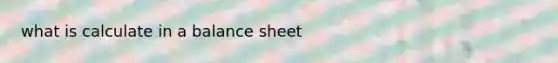 what is calculate in a balance sheet