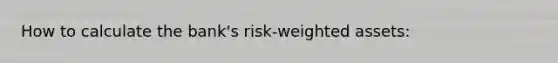 How to calculate the bank's risk-weighted assets: