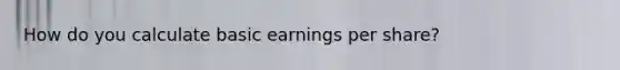 How do you calculate basic earnings per share?