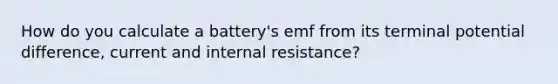 How do you calculate a battery's emf from its terminal potential difference, current and internal resistance?