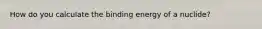 How do you calculate the binding energy of a nuclide?