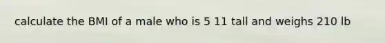 calculate the BMI of a male who is 5 11 tall and weighs 210 lb