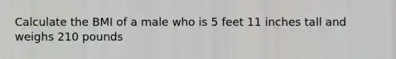 Calculate the BMI of a male who is 5 feet 11 inches tall and weighs 210 pounds