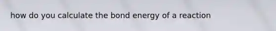 how do you calculate the bond energy of a reaction