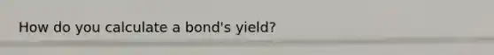 How do you calculate a bond's yield?