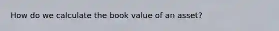 How do we calculate the book value of an asset?