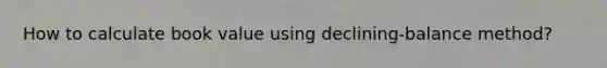 How to calculate book value using declining-balance method?