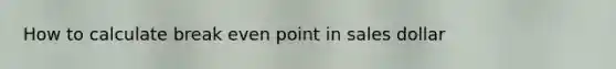 How to calculate break even point in sales dollar