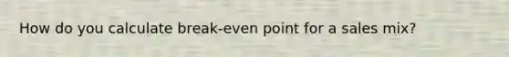 How do you calculate break-even point for a sales mix?