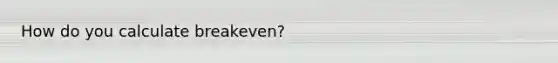 How do you calculate breakeven?