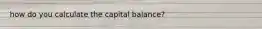 how do you calculate the capital balance?