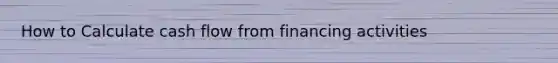 How to Calculate cash flow from financing activities