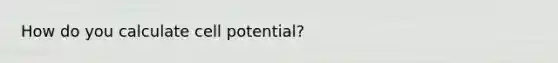 How do you calculate cell potential?