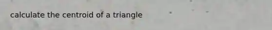 calculate the centroid of a triangle