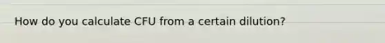 How do you calculate CFU from a certain dilution?