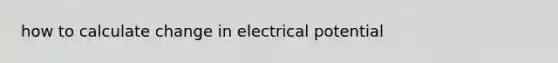 how to calculate change in electrical potential