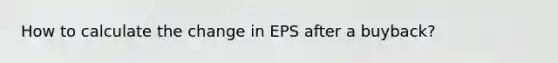 How to calculate the change in EPS after a buyback?