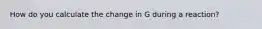 How do you calculate the change in G during a reaction?