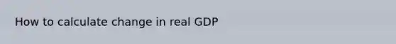 How to calculate change in real GDP