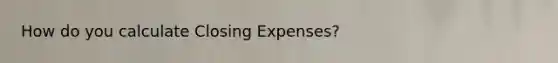 How do you calculate Closing Expenses?