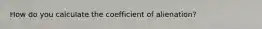 How do you calculate the coefficient of alienation?