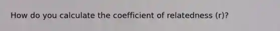 How do you calculate the coefficient of relatedness (r)?