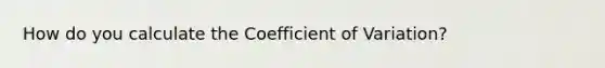 How do you calculate the Coefficient of Variation?