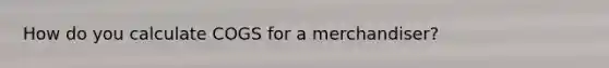 How do you calculate COGS for a merchandiser?