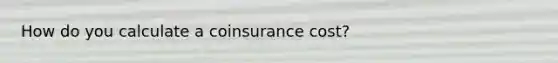 How do you calculate a coinsurance cost?