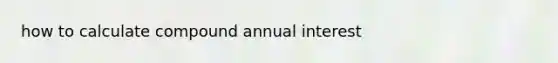 how to calculate compound annual interest