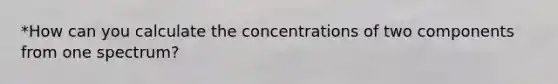 *How can you calculate the concentrations of two components from one spectrum?