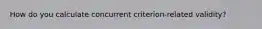 How do you calculate concurrent criterion-related validity?