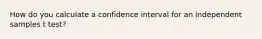 How do you calculate a confidence interval for an independent samples t test?