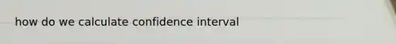 how do we calculate confidence interval