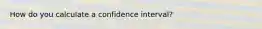 How do you calculate a confidence interval?