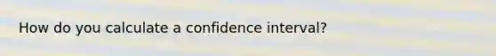 How do you calculate a confidence interval?