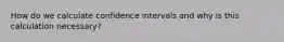 How do we calculate confidence intervals and why is this calculation necessary?