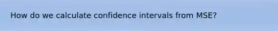 How do we calculate confidence intervals from MSE?