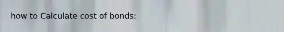 how to Calculate cost of bonds: