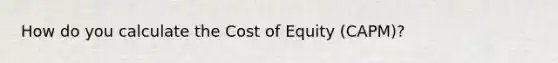 How do you calculate the Cost of Equity (CAPM)?