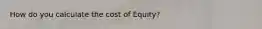 How do you calculate the cost of Equity?