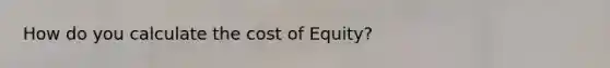 How do you calculate the cost of Equity?