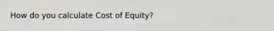 How do you calculate Cost of Equity?